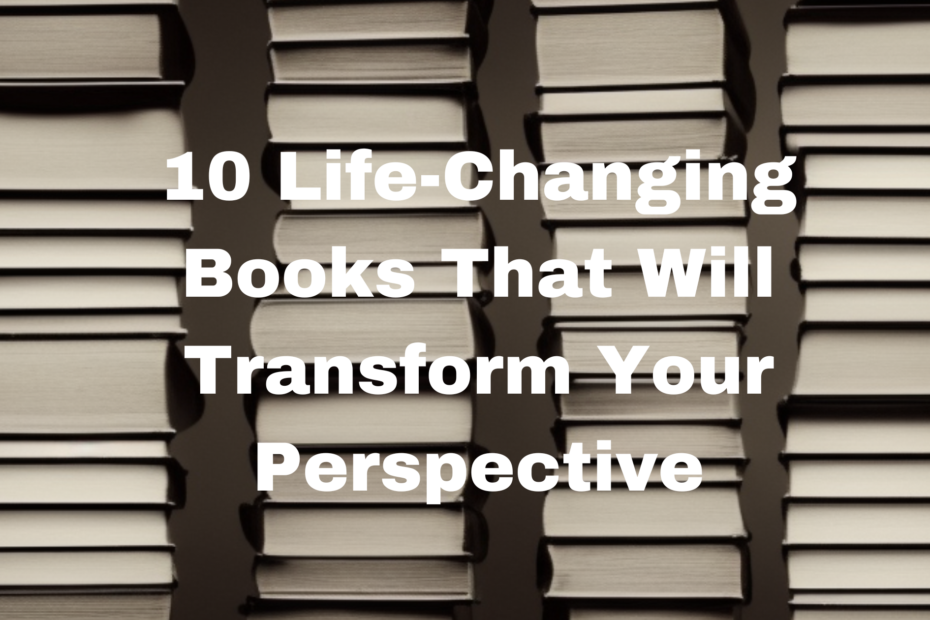 10 Life-Changing Books That Will Transform Your Perspective